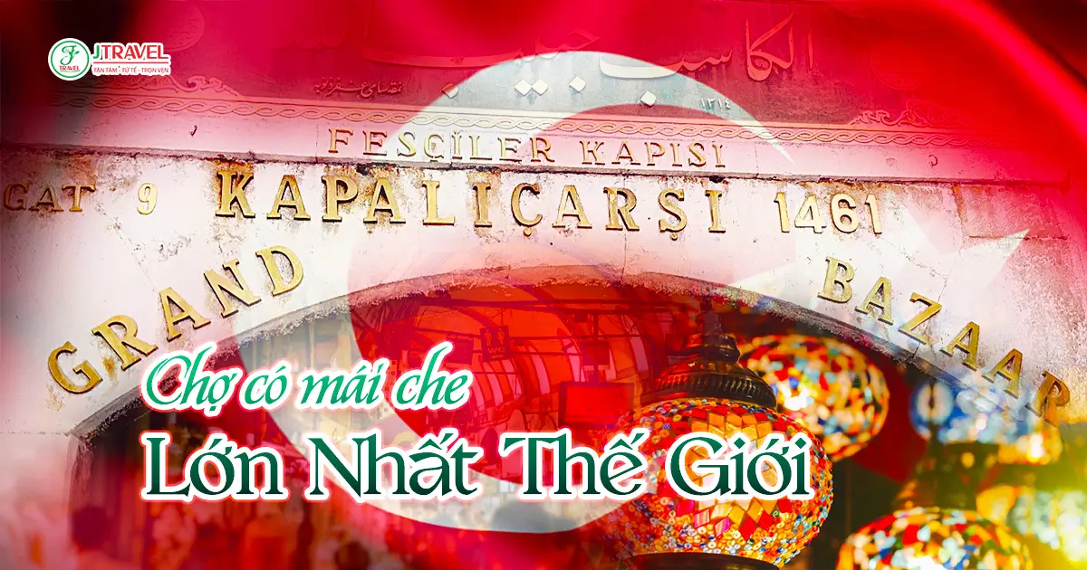 Chợ Cổ Grand Bazaar Thổ Nhĩ Kỳ - Chợ Có Mái Che Lớn Nhất Thế Giới