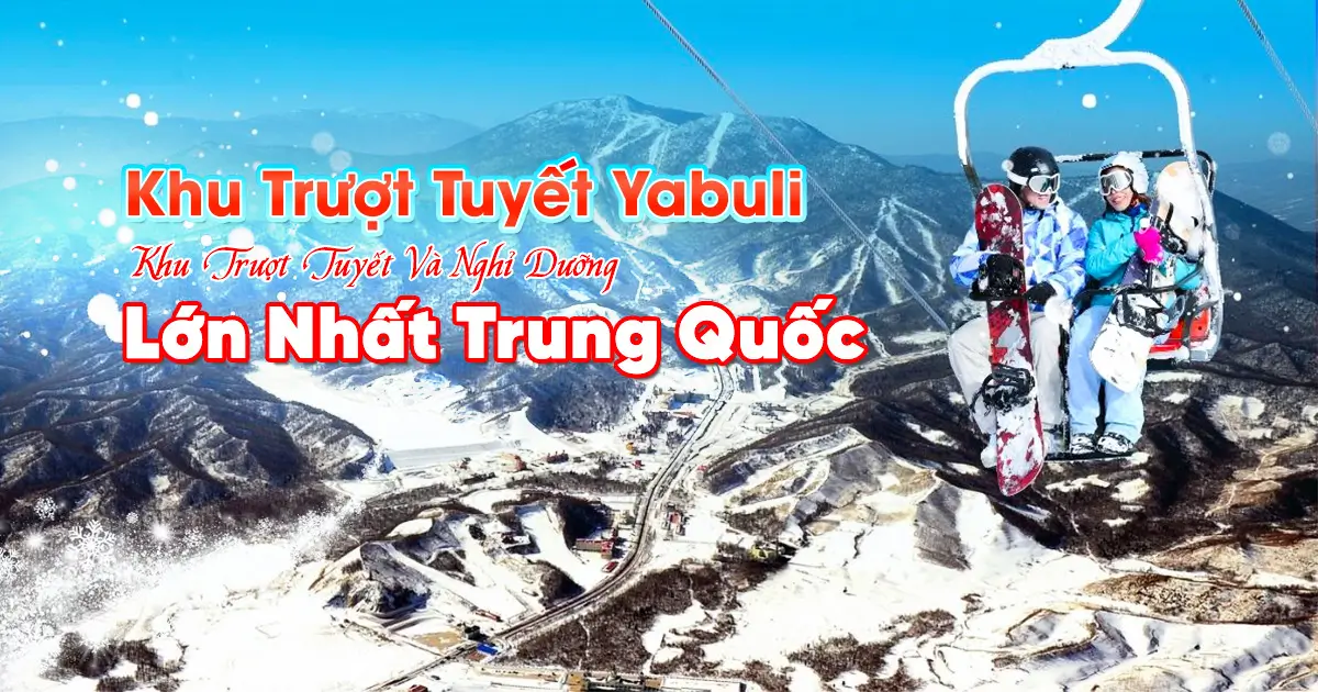 Yabuli Ski Resort (Khu trượt tuyết Yabuli) -  Thiên đường trượt tuyết hàng đầu Trung Quốc