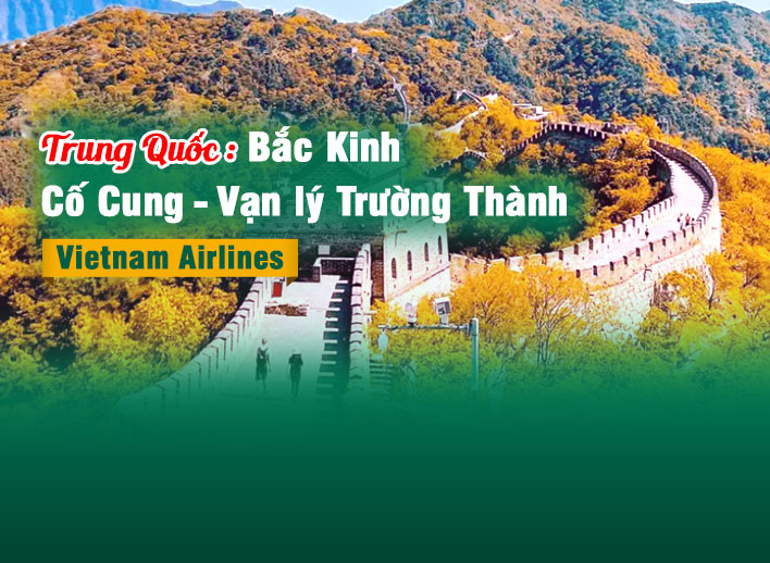 Tour Trung Quốc: Bắc Kinh - Cố Cung - Vạn lý Trường Thành 4N4Đ | Bay Vietnam Airlines