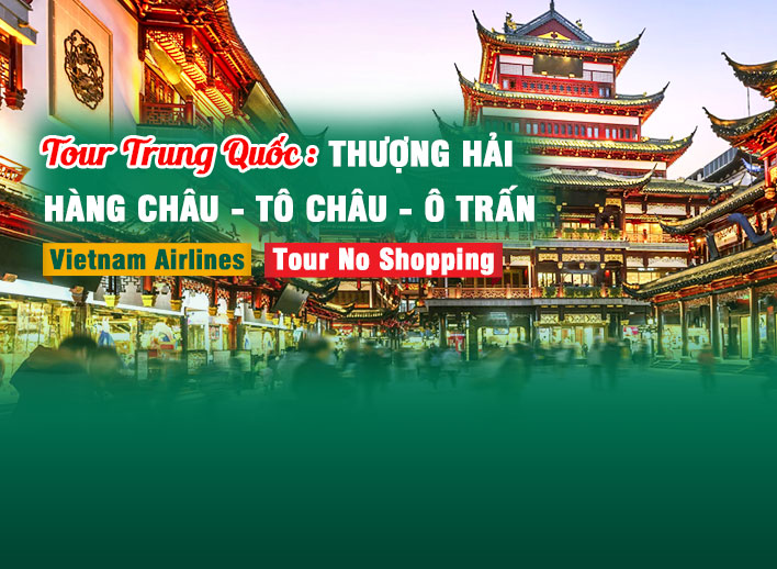 Tour Trung Quốc No Shopping: Thượng Hải - Hàng Châu - Tô Châu - Ô Trấn 5N4Đ