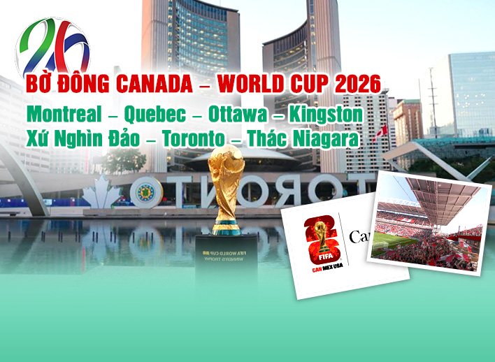 Tour Bờ Đông Canada Xem World Cup 2026: Montreal – Quebec – Ottawa – Kingston – Xứ Nghìn Đảo Toronto – Thác Niagara 8N7Đ