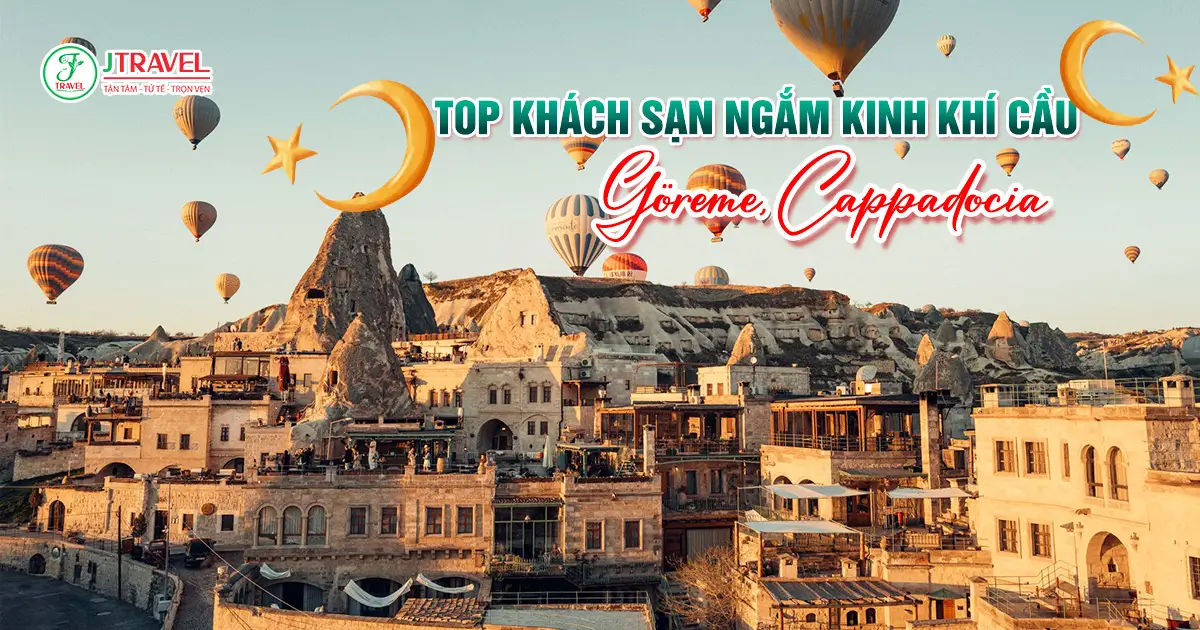 Top Khách Sạn Ở Göreme Ngắm Kinh Khí Cầu Cappadocia