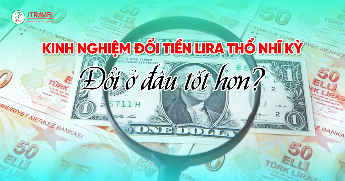 Kinh Nghiệm Đổi Tiền Lira Thổ Nhĩ Kỳ – Nên Đổi Ở Việt Nam Hay Ở Thổ Nhĩ Kỳ