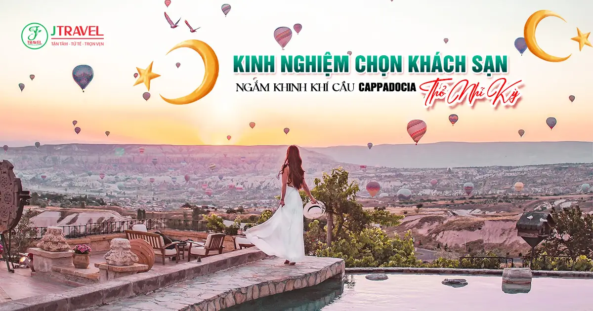 Kinh Nghiệm Chọn Khách Sạn Ngắm Khinh Khí Cầu Cappadocia Khi Du Lịch Thổ Nhĩ Kỳ