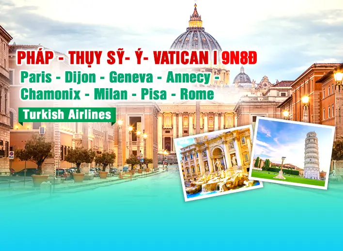 Tour Châu Âu 4 Nước: Pháp – Thụy Sỹ - Ý – Vatican 9N8Đ | Bay Turkish Airlines