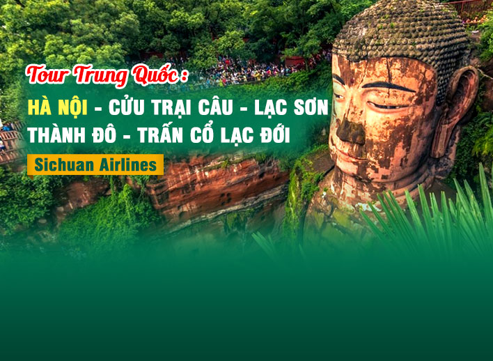 Tour Hà Nội - Trung Quốc: Cửu Trại Câu - Lạc Sơn - Thành Đô -  Trấn Cổ Lạc Đới 6N5Đ