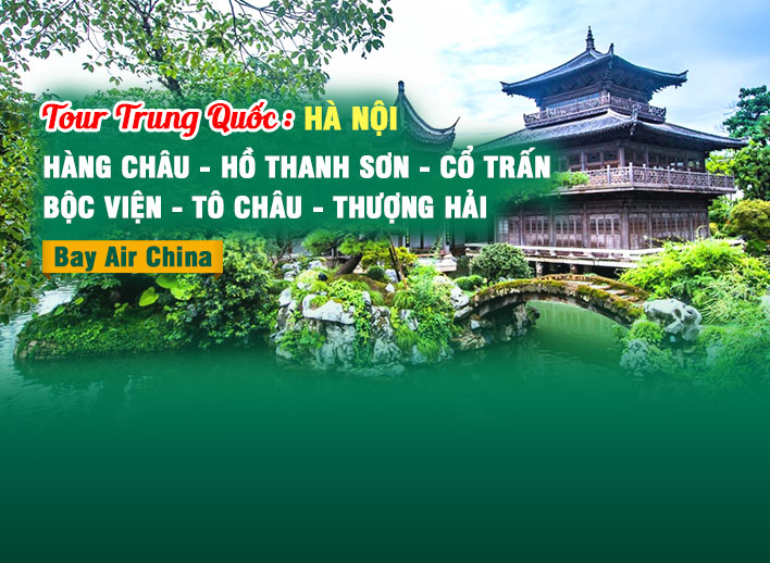 Tour Trung Quốc No Shopping 6N5Đ: Hàng Châu – Hồ Thanh Sơn – Cổ Trấn Bộc Viện – Thượng Hải – Freeday