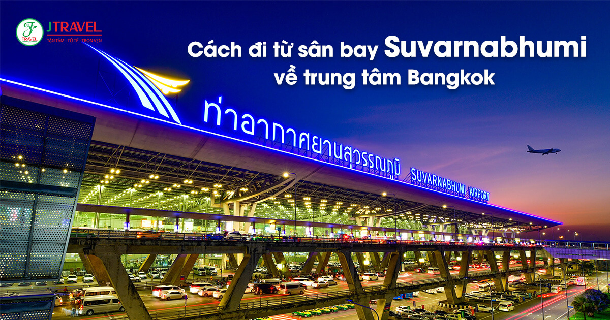 Cách đi từ sân bay Suvarnabhumi về trung tâm Bangkok - Hướng dẫn chi tiết jtravel (1)