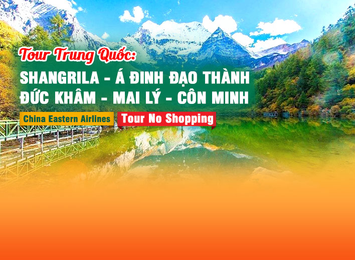 Tour Trung Quốc Mùa Thu: Shangrila – Á Đinh Đạo Thành – Đức Khâm – Mai Lý – Côn Minh 8N7Đ | No Shopping