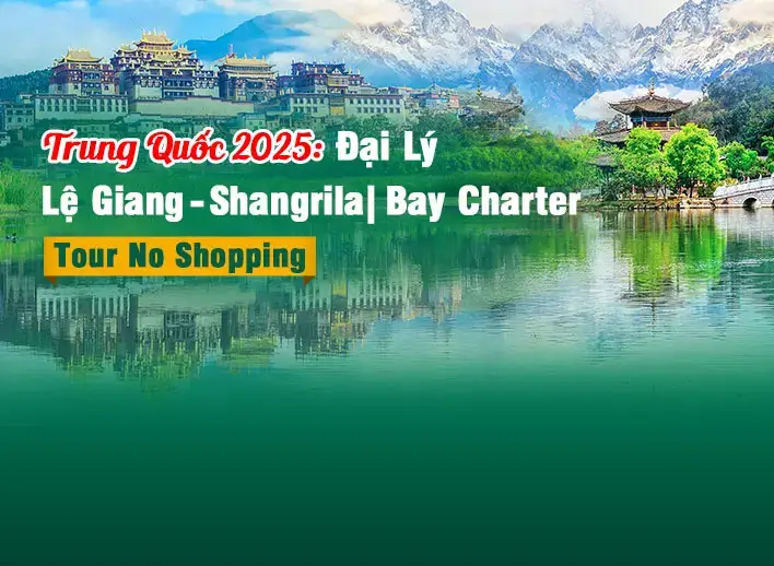 Tour Trung Quốc: Đại Lý - Lệ Giang - Shangrila | No Shopping (JTRAVEL)